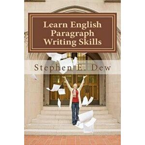 Learn English Paragraph Writing Skills: ESL Paragraph Essentials for International Students, Paperback - MR Stephen E. Dew imagine