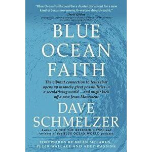 Blue Ocean Faith: The Vibrant Connection to Jesus That Opens Up Insanely Great Possibilities in a Secularizing World-And Might Kick Off, Paperback - D imagine
