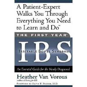 The First Year: Ibs (Irritable Bowel Syndrome): An Essential Guide for the Newly Diagnosed, Paperback - Heather Van Vorous imagine