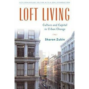 Loft Living: Culture and Capital in Urban Change, Paperback - Sharon Zukin imagine