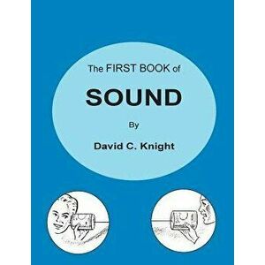 The First Book of Sound: A Basic Guide to the Science of Acoustics, Paperback - David C. Knight imagine