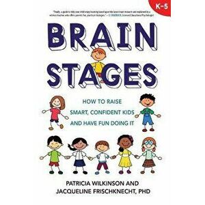 Brain Stages: How to Raise Smart, Confident Kids and Have Fun Doing It, Paperback - Patricia Wilkinson imagine