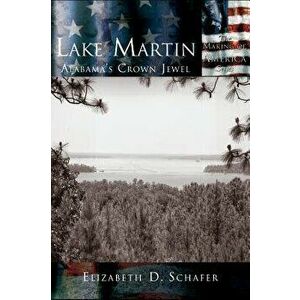 Lake Martin: Alabama's Crown Jewel, Hardcover - Elizabeth D. Schafer imagine