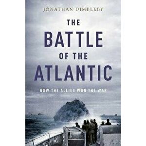 The Battle of the Atlantic: How the Allies Won the War, Paperback - Jonathan Dimbleby imagine