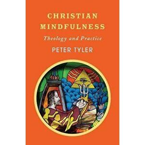 Christian Mindfulness: Theology and Practice, Paperback - Peter Tyler imagine