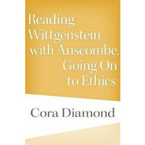 Reading Wittgenstein with Anscombe, Going on to Ethics, Hardcover - Cora Diamond imagine