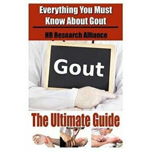 Gout the Ultimate Guide - Everything You Must Know about Gout, Paperback - Hr Research Alliance imagine