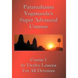 Swami Paramahansa Yogananda's Super Advanced Course (Number 1 Divided in Twelve Lessons), Paperback - Paramahansa Yogananda imagine