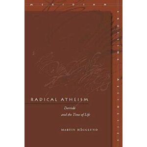 Radical Atheism: Derrida and the Time of Life, Paperback - Martin Hagglund imagine