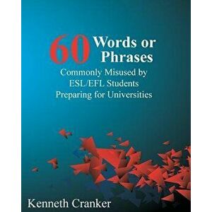 Sixty Words or Phrases Commonly Misused by Esl/Efl Students Preparing for Universities, Paperback - Kenneth Cranker imagine