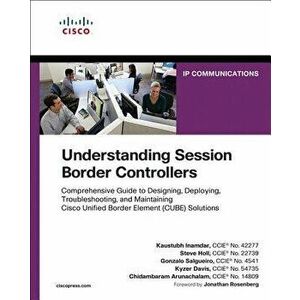 Understanding Session Border Controllers: Comprehensive Guide to Designing, Deploying, Troubleshooting, and Maintaining Cisco Unified Border Element ( imagine
