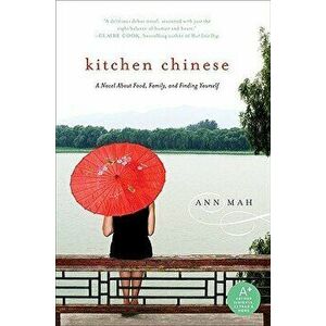 Kitchen Chinese: A Novel about Food, Family, and Finding Yourself, Paperback - Ann Mah imagine
