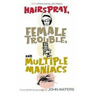 Hairspray, Female Trouble, and Multiple Maniacs: Three More Screenplays, Paperback - John Waters imagine