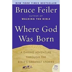 Where God Was Born: A Daring Adventure Through the Bible's Greatest Stories, Paperback - Bruce Feiler imagine