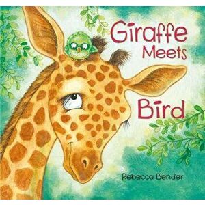 Giraffe Meets Bird, Hardcover - Rebecca Bender imagine