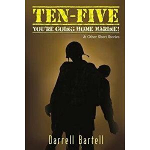 Ten-Five: You're Going Home, Marine!, Paperback - Darrell Bartell imagine