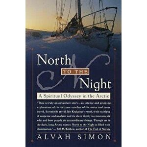 North to the Night: A Spiritual Odyssey in the Arctic, Paperback - Alvah Simon imagine