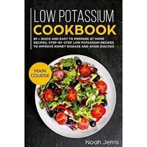 Low Potassium Cookbook: Main Course, Paperback - Noah Jerris imagine