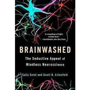 Brainwashed: The Seductive Appeal of Mindless Neuroscience, Paperback - Sally Satel imagine