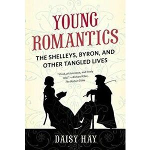 Young Romantics: The Shelleys, Byron, and Other Tangled Lives, Paperback - Daisy Hay imagine