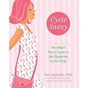 Cycle Savvy: The Smart Teen's Guide to the Mysteries of Her Body, Paperback - Toni Weschler imagine