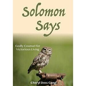 Solomon Says: Godly Counsel for Victorious Living, Paperback - Cheryl Doss Gangl imagine