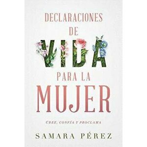 Declaraciones de Vida Para La Mujer / Declarations of Life to Women: Cree, Confia Y Proclama, Paperback - Samara Perez imagine