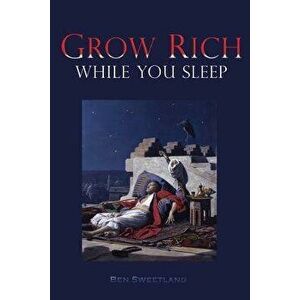 Grow Rich While You Sleep, Paperback - Ben Sweetland imagine