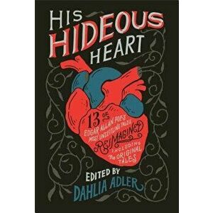 His Hideous Heart: 13 of Edgar Allan Poe's Most Unsettling Tales Reimagined, Hardcover - Dahlia Adler imagine