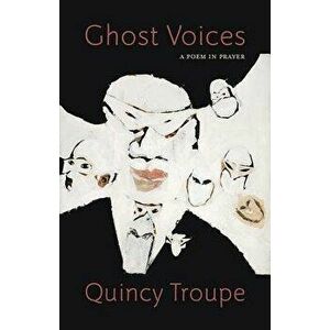 Ghost Voices: A Poem in Prayer, Paperback - Quincy Troupe imagine