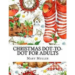 Christmas Dot-To-Dot for Adults: Dot-To-Dot Holiday Season Puzzles, Paperback - Mary Muller imagine