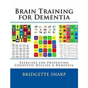 Brain Training for Dementia: Exercises for Preventing Cognitive Decline & Dementia, Paperback - Bridgette Sharp imagine
