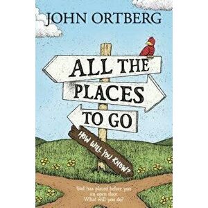 All the Places to Go . . . How Will You Know?: God Has Placed Before You an Open Door. What Will You Do?, Hardcover - John Ortberg imagine