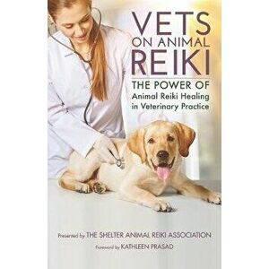 Vets on Animal Reiki: The Power of Animal Reiki Healing in Veterinary Practice, Paperback - Kathleen Prasad imagine