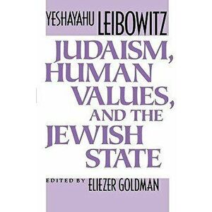 Judaism, Human Values, and the Jewish State, Paperback - Yeshayahu Leibowitz imagine
