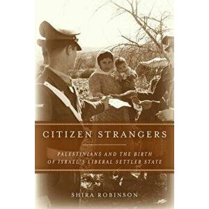 Citizen Strangers: Palestinians and the Birth of Israel's Liberal Settler State, Paperback - Shira N. Robinson imagine