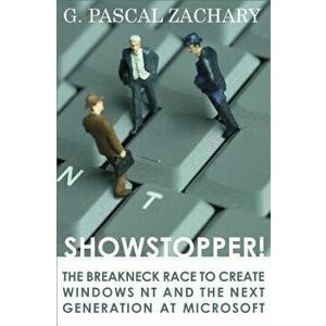 Showstopper!: The Breakneck Race to Create Windows NT and the Next Generation at Microsoft, Paperback - G. Pascal Zachary imagine