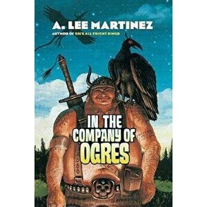 In the Company of Ogres, Paperback - A. Lee Martinez imagine