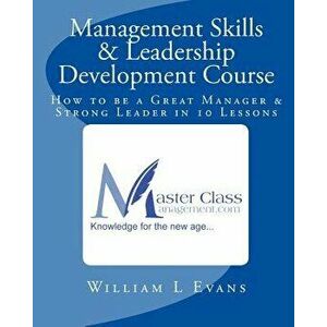 Management Skills & Leadership Development Course: How to Be a Great Manager & Strong Leader in 10 Lessons, Paperback - William L. Evans imagine