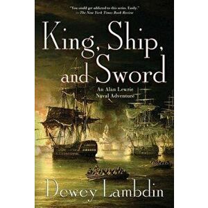 King, Ship, and Sword: An Alan Lewrie Naval Adventure, Paperback - Dewey Lambdin imagine