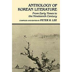 Anthology of Korean Literature: From Early Times to Nineteenth Century, Paperback - Peter H. Lee imagine