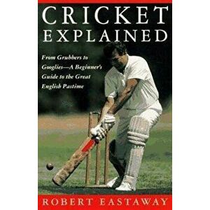 Cricket Explained, Paperback - Robert Eastaway imagine