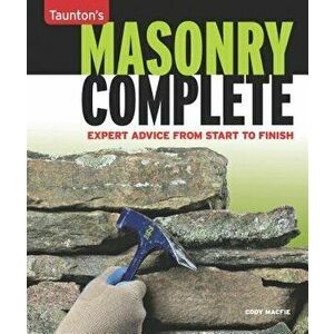 Masonry Complete: Expert Advice from Start to Finish, Paperback - Cody Macfie imagine