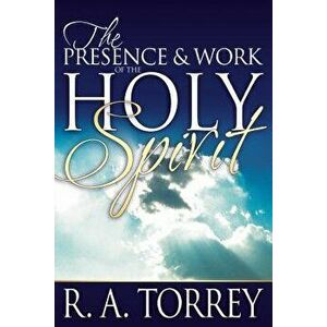The Presence and Work of the Holy Spirit, Paperback - R. A. Torrey imagine