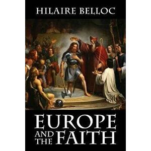 Europe and the Faith, Paperback - Hilaire Belloc imagine