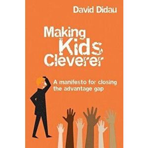 Making Kids Cleverer: A Manifesto for Closing the Advantage Gap, Paperback - David Didau imagine