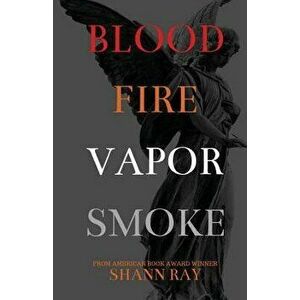 Blood Fire Vapor Smoke, Paperback - Shann Ray imagine