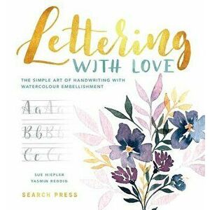 Lettering with Love: The Simple Art of Handwriting with Watercolour Embellishment, Hardcover - Sue Hiepler imagine