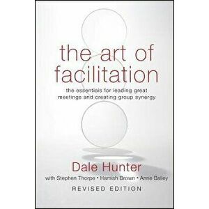 Art of Facilitation, Revised, Hardcover - Dale Hunter imagine