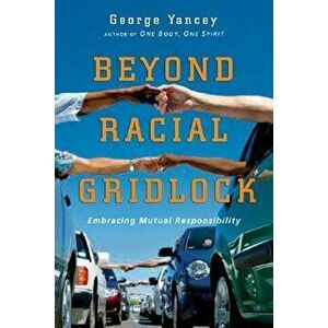 Beyond Racial Gridlock: Embracing Mutual Responsibility, Paperback - George Yancey imagine